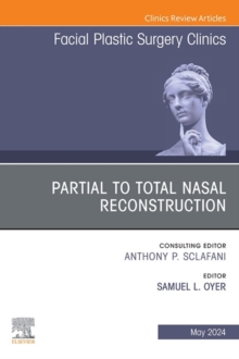 Partial to Total Nasal Reconstruction, An Issue of Facial Plastic Surgery Clinics of North America, E-Book : Partial to Total Nasal Reconstruction, An Issue of Facial Plastic Surgery Clinics of North