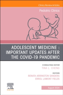 Adolescent Medicine : Important Updates after the COVID-19 Pandemic, An Issue of Pediatric Clinics of North America : Volume 71-4