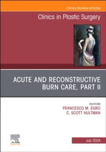 Acute and Reconstructive Burn Care, Part II, An Issue of Clinics in Plastic Surgery : Volume 51-3
