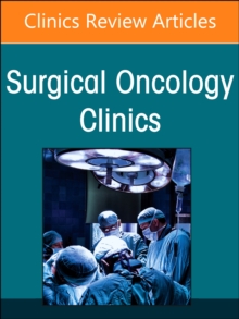 Precision Oncology and Cancer Surgery, An Issue of Surgical Oncology Clinics of North America : Volume 33-2