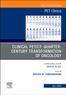 Clinical PET/CT: Quarter-Century Transformation of Oncology, An Issue of PET Clinics : Volume 19-2