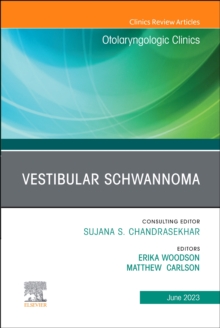 Vestibular Schwannoma, An Issue of Otolaryngologic Clinics of North America : Volume 56-3