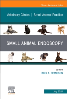 Small Animal Endoscopy, An Issue of Veterinary Clinics of North America: Small Animal Practice, E-Book