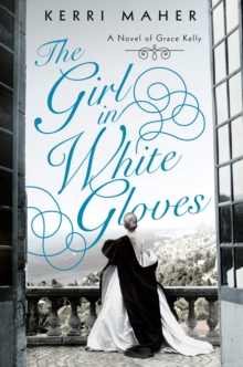 The Girl In White Gloves : A Novel of Grace Kelly