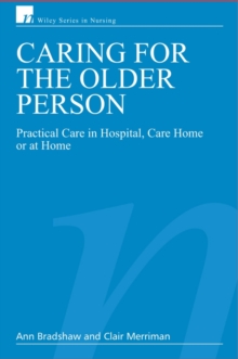 Caring for the Older Person : Practical Care in Hospital, Care Home or at Home