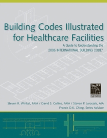 Building Codes Illustrated for Healthcare Facilities : A Guide to Understanding the 2006 International Building Code