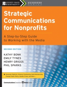 Strategic Communications for Nonprofits : A Step-by-Step Guide to Working with the Media