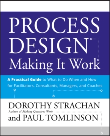 Process Design: Making it Work : A Practical Guide to What to do When and How for Facilitators, Consultants, Managers and Coaches