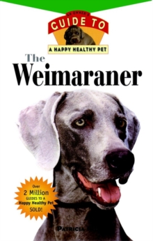 The Weimaraner : An Owner's Guide to a Happy Healthy Pet
