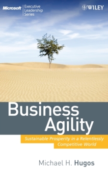 Business Agility : Sustainable Prosperity in a Relentlessly Competitive World