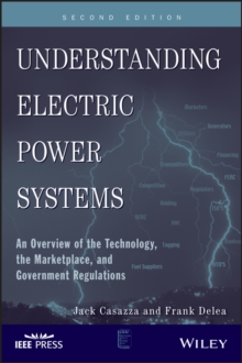 Understanding Electric Power Systems : An Overview of the Technology, the Marketplace, and Government Regulations