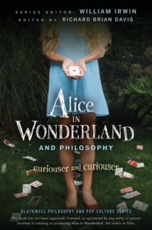 Alice in Wonderland and Philosophy - Curiouser and Curiouser