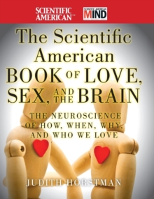 The Scientific American Book of Love, Sex and the Brain : The Neuroscience of How, When, Why and Who We Love