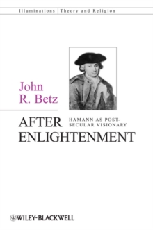 After Enlightenment : The Post-Secular Vision of J. G. Hamann
