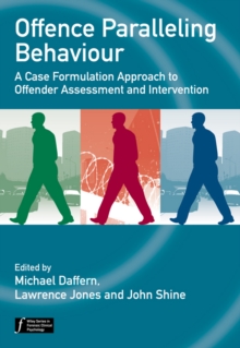 Offence Paralleling Behaviour : A Case Formulation Approach to Offender Assessment and Intervention