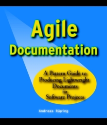 Agile Documentation : A Pattern Guide to Producing Lightweight Documents for Software Projects