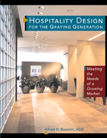 Hospitality Design for the Graying Generation : Meeting the Needs of a Growing Market