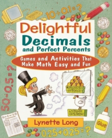 Delightful Decimals and Perfect Percents : Games and Activities That Make Math Easy and Fun