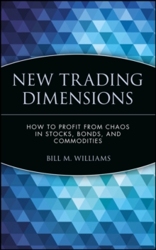 New Trading Dimensions : How to Profit from Chaos in Stocks, Bonds, and Commodities
