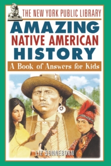 The New York Public Library Amazing Native American History : A Book of Answers for Kids
