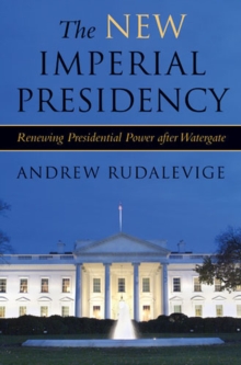 The New Imperial Presidency : Renewing Presidential Power After Watergate