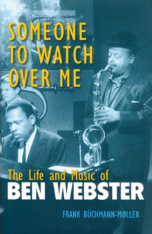 Someone to Watch Over Me : The Life and Music of Ben Webster