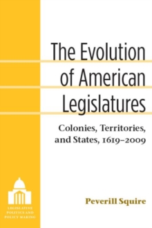 The Evolution of American Legislatures : Colonies, Territories, and States, 1619-2009