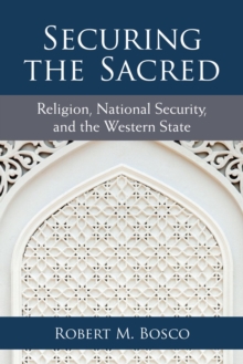 Securing the Sacred : Religion, National Security, and the Western State
