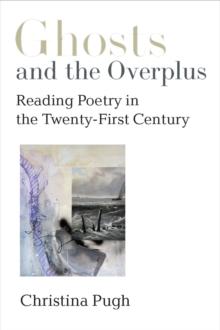 Ghosts and the Overplus : Reading Poetry in the Twenty-First Century