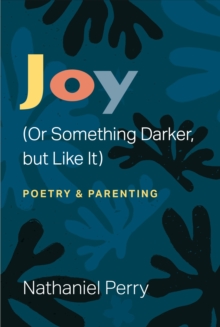 Joy (Or Something Darker, but Like It) : poetry & parenting