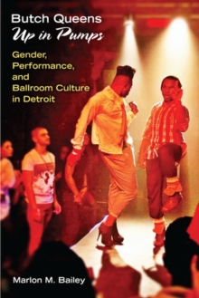 Butch Queens Up in Pumps : Gender, Performance, and Ballroom Culture in Detroit