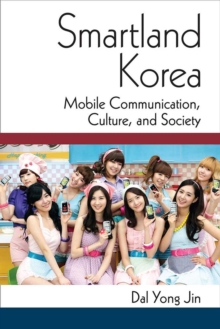 Smartland Korea : Mobile Communication, Culture, and Society