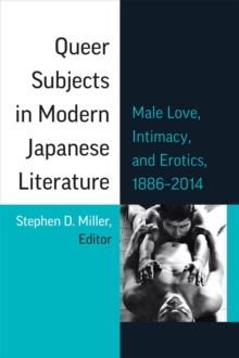 Queer Subjects in Modern Japanese Literature : Male Love, Intimacy, and Erotics, 1886-2014