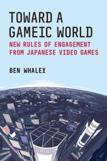 Toward a Gameic World : New Rules of Engagement from Japanese Video Games