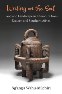 Writing on the Soil : Land and Landscape in Literature from Eastern and Southern Africa