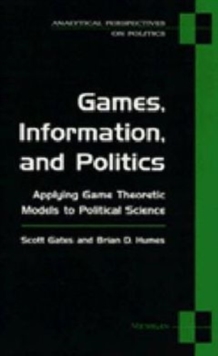 Games, Information and Politics : Applying Game Theoretic Models to Political Science