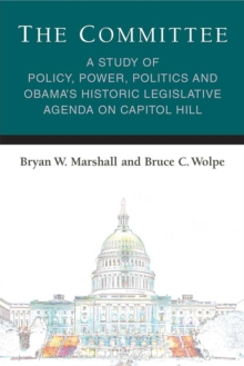 The Committee : A Study of Policy, Power, Politics and Obama's Historic Legislative Agenda on Capitol Hill