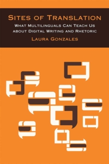 Sites of Translation : What Multilinguals Can Teach Us about Digital Writing and Rhetoric