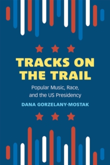 Tracks on the Trail : Popular Music, Race, and the US Presidency