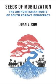 Seeds of Mobilization : The Authoritarian Roots of South Korea's Democracy