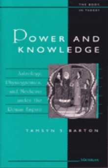 Power and Knowledge : Astrology, Physiognomics, and Medicine Under the Roman Empire