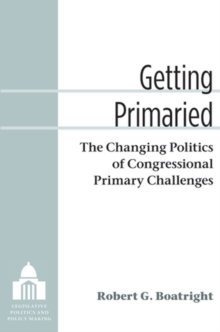 Getting Primaried : The Changing Politics of Congressional Primary Challenges