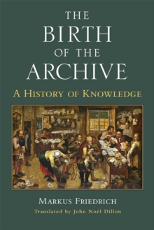 The Birth of the Archive : A History of Knowledge