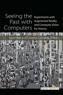 Seeing the Past with Computers : Experiments with Augmented Reality and Computer Vision for History