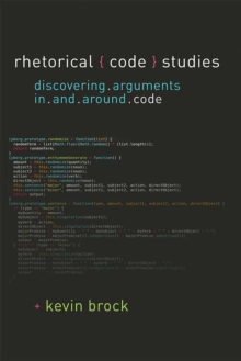 Rhetorical Code Studies : Discovering Arguments in and around Code