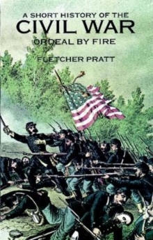 A Short History of the Civil War : Ordeal by Fire
