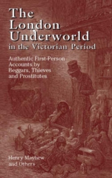 The London Underworld in the Victorian Period: v. 1 : Authentic First-person Accounts by Beggars, Thieves and Prostitutes