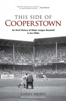 This Side of Cooperstown : An Oral History of Major League Baseball in the 1950s