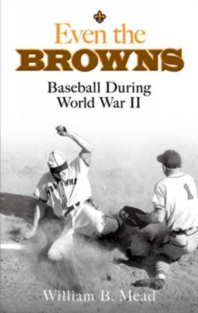 Even the Browns : Baseball During World War II