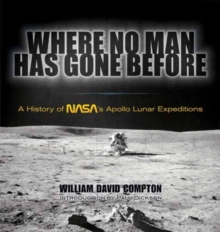 Where No Man Has Gone Before : A History of NASA's Apollo Lunar Expeditions